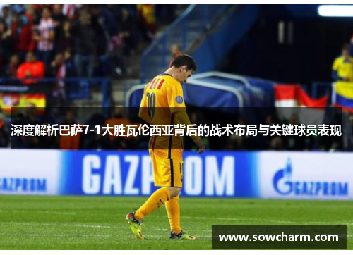 深度解析巴萨7-1大胜瓦伦西亚背后的战术布局与关键球员表现
