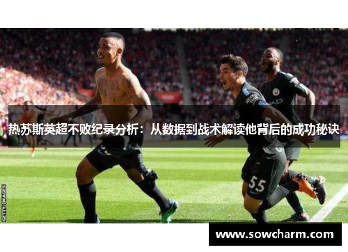 热苏斯英超不败纪录分析：从数据到战术解读他背后的成功秘诀