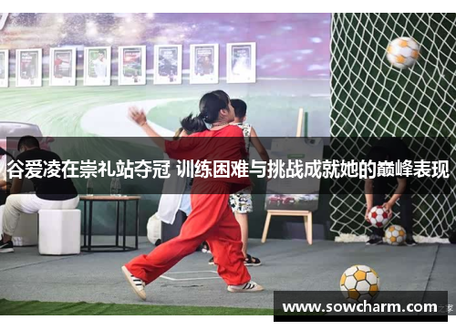 谷爱凌在崇礼站夺冠 训练困难与挑战成就她的巅峰表现