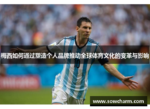 梅西如何通过塑造个人品牌推动全球体育文化的变革与影响